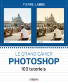 Le grand cahier Photoshop - Pierre Labbe