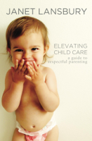 Janet Lansbury - Elevating Child Care: A Guide To Respectful Parenting artwork