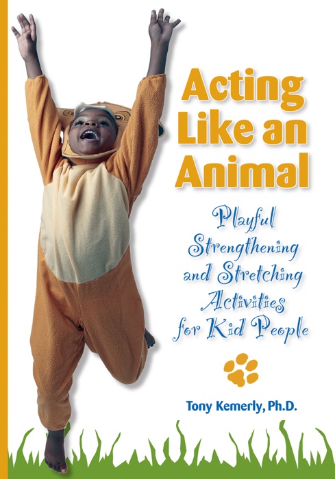 Acting Like an Animal: Playful Strengthening and Stretching Activities for Kid People