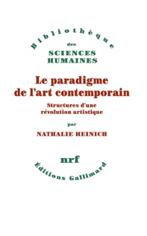 Le paradigme de l'art contemporain. Structures d'une révolution artistique - Nathalie Heinich