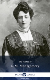Works of L. M. Montgomery with the Complete Anne of Green Gables - L.M. Montgomery