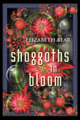Shoggoths in Bloom - Elizabeth Bear