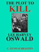 the Plot to Kill Lee Harvey Oswald - C. Fenway Braxton