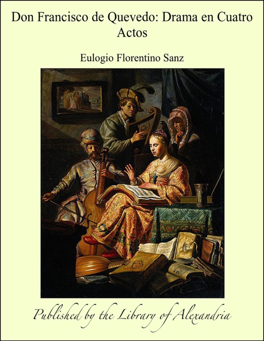 Don Francisco de Quevedo: Drama en Cuatro Actos