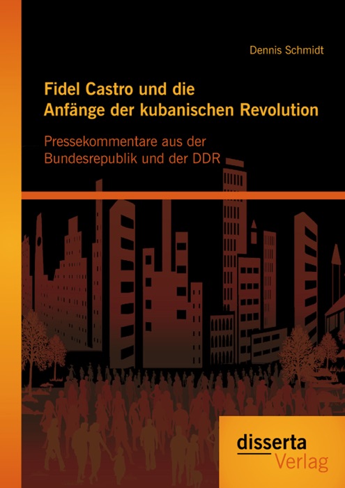 Fidel Castro und die Anfänge der kubanischen Revolution: Pressekommentare aus der Bundesrepublik und der DDR