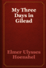 My Three Days in Gilead - Elmer Ulysses Hoenshel