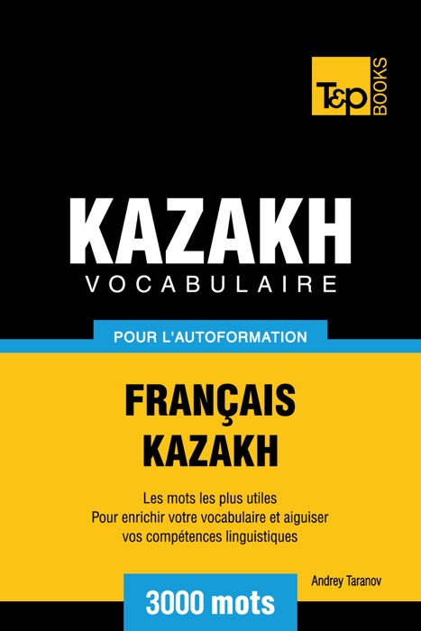 Vocabulaire Français-Kazakh pour l'autoformation: 3000 mots
