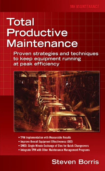 Total Productive Maintenance : Proven Strategies and Techniques to Keep Equipment Running at Maximum Efficiency