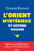 L'Orient mystérieux et autres fadaises - François Reynaert