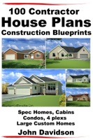 100 Contractor House Plans Construction Blueprints: Spec Homes, Cabins, Condos, 4 Plexs and Custom Homes
