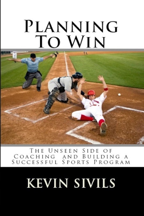 Planning To Win: The Unseen Side of Coaching and Building a Successful Sports Program