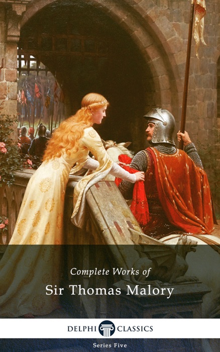 Delphi Complete Works of Sir Thomas Malory - Le Morte D'Arthur