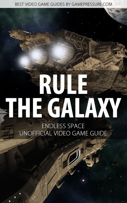 Rule the Galaxy - Endless Space Unofficial Video Game Guide