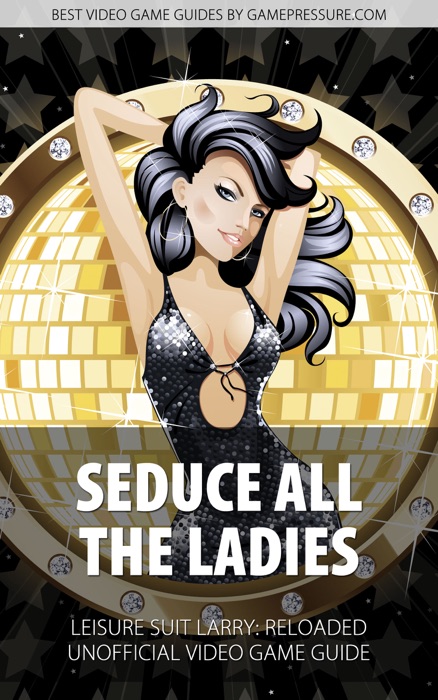 Seduce All the Ladies - Leisure Suit Larry: Reloaded Unofficial Video Game Guide