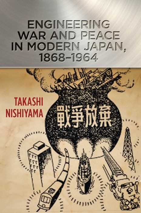 Engineering War and Peace in Modern Japan, 1868–1964