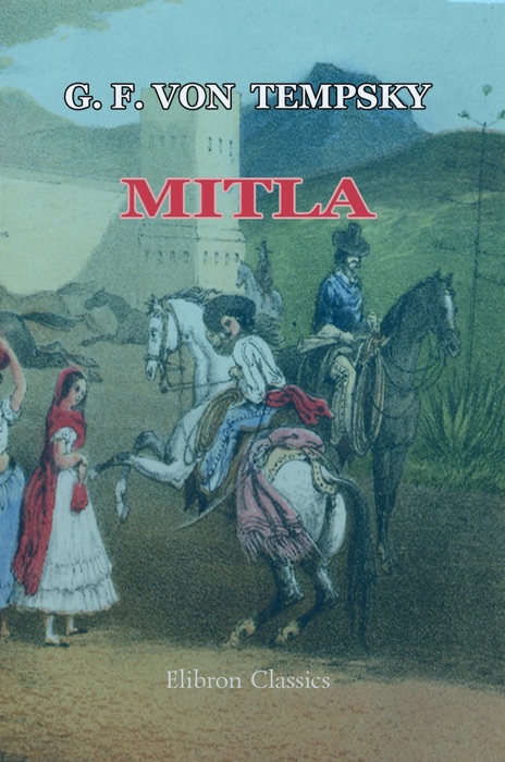 Mitla: a Narrative of Incidents and Personal Adventures on a Journey in Mexico, Guatemala, and Salvador in the Years 1853 to 1855.