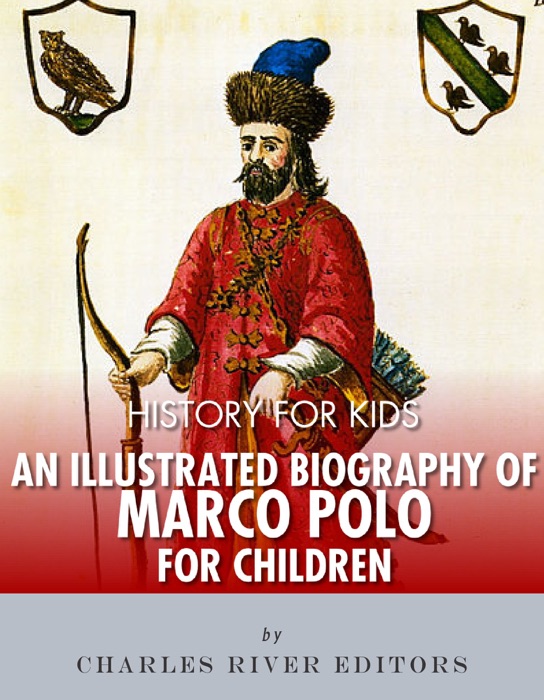 History for Kids: An Illustrated Biography of Marco Polo for Children