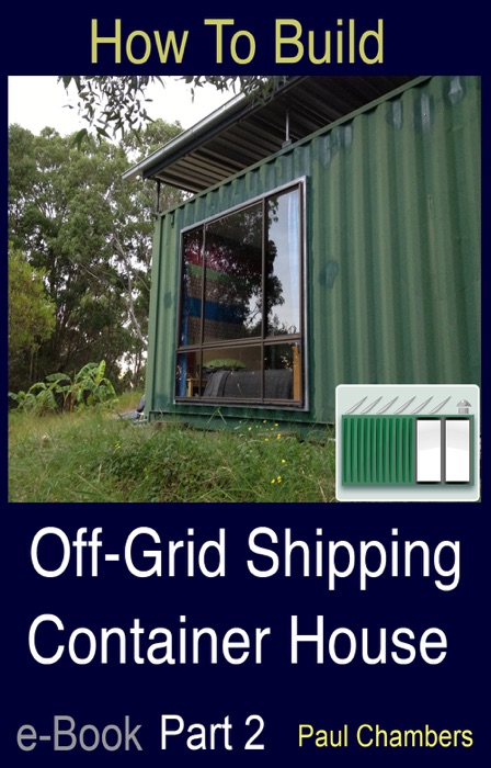 How To Build Off-Grid Shipping Container House - Part 2