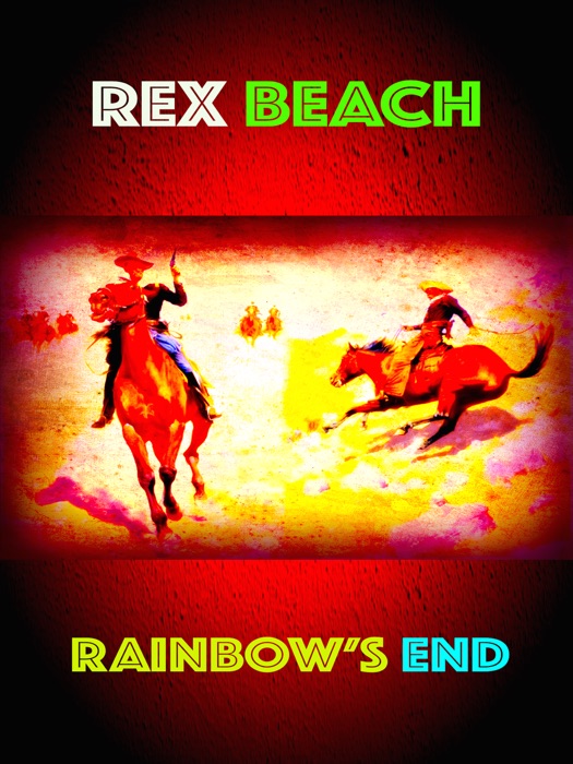 Rex Beach - Rainbow's End