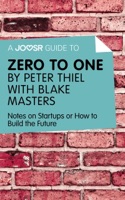 A Joosr Guide to... Zero to One by Peter Thiel with Blake Masters
