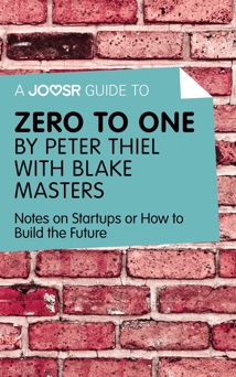 A Joosr Guide to... Zero to One by Peter Thiel with Blake Masters - Joosr