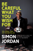 Be Careful What You Wish For - Simon Jordan