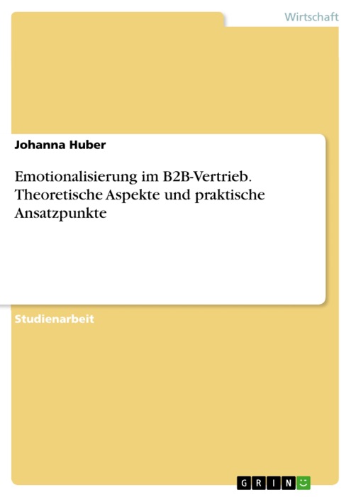 Emotionalisierung im B2B-Vertrieb. Theoretische Aspekte und praktische Ansatzpunkte