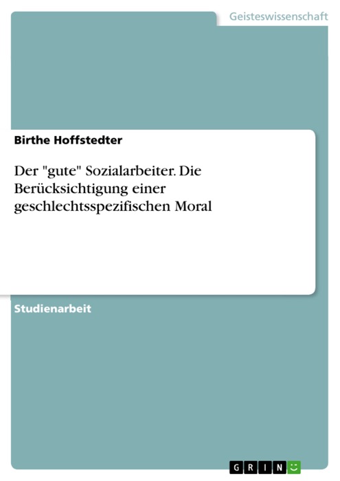 Der 'gute' Sozialarbeiter. Die Berücksichtigung einer geschlechtsspezifischen Moral