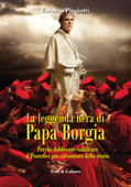 La leggenda nera di Papa Borgia - Lorenzo Pingiotti