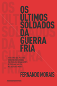 Os últimos soldados da Guerra Fria - Fernando Morais