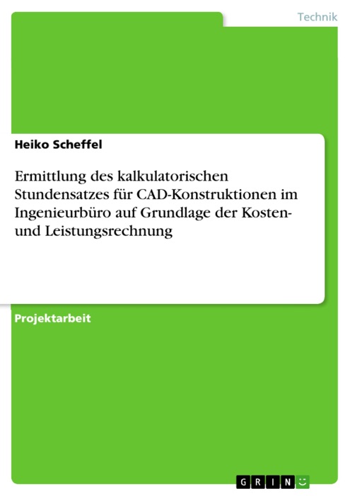 Ermittlung des kalkulatorischen Stundensatzes für CAD-Konstruktionen im Ingenieurbüro auf Grundlage der Kosten- und Leistungsrechnung