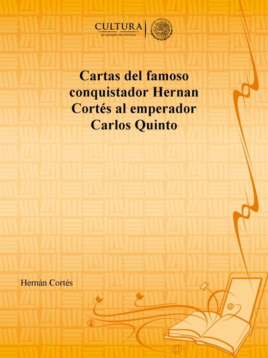 Cartas del famoso conquistador Hernan Cortés al emperador Carlos Quinto