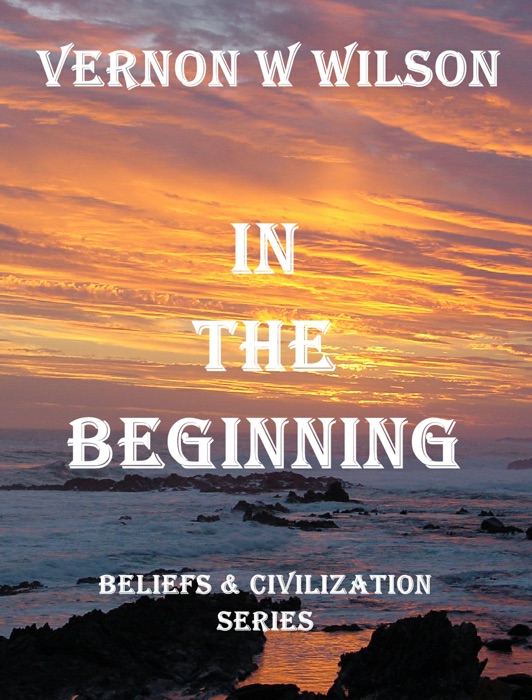 Beliefs and Civilization Series: In The Beginning