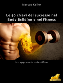 Le 50 chiavi del successo nel Body Building e nel Fitness - Markus Keller