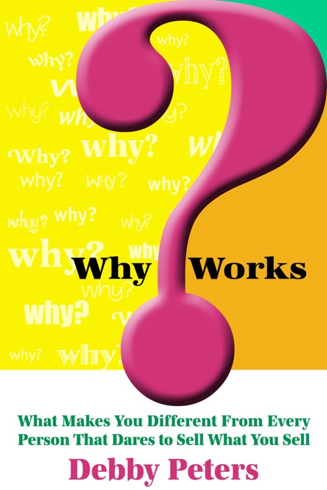WhyWorks™: What Makes You Different From Every Person That Dares to Sell What You Sell