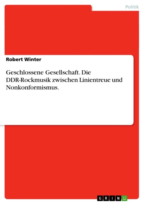 Geschlossene Gesellschaft. Die DDR-Rockmusik zwischen Linientreue und Nonkonformismus