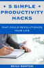 5 Simple Productivity Hacks That Could Revolutionize Your Life - Beau Norton
