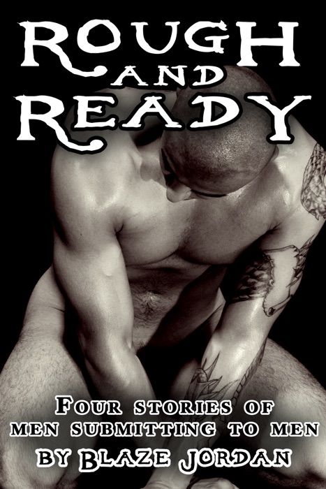 Rough and Ready 1: Stories of Men Submitting to Men