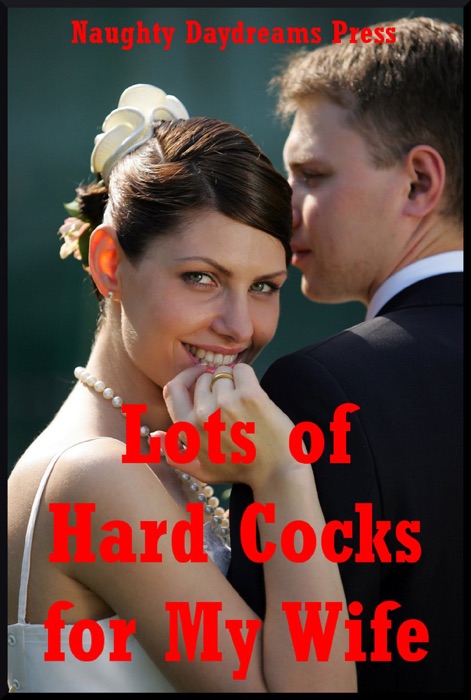 Lots of Hard Cocks for My Wife: Five Explicit Sexy Wife Erotica Stories