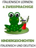 Italienisch Lernen: 6 Zweisprachige Kindergeschichten in Italienisch Und Deutsch - LingoLibros