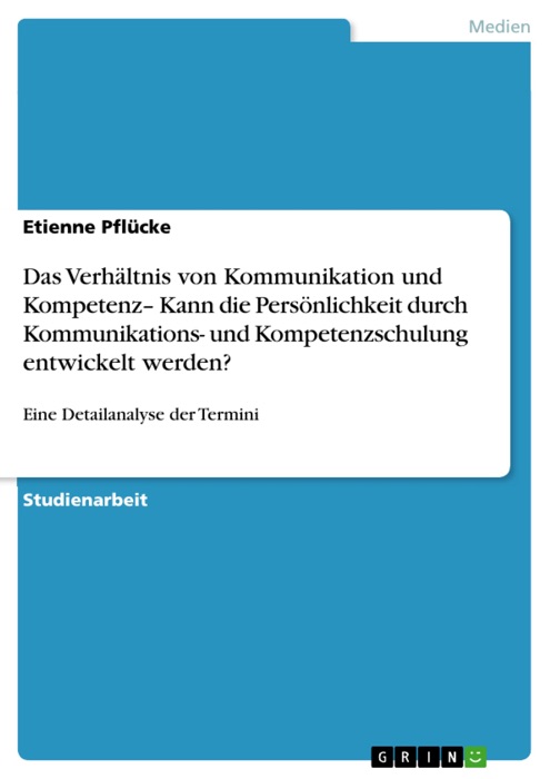 Das Verhältnis von Kommunikation und Kompetenz? Kann die Persönlichkeit durch Kommunikations- und Kompetenzschulung entwickelt werden?