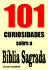 101 Curiosidades sobre a Bíblia Sagrada - Elias Ramos