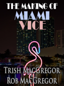 The Making of Miami Vice - T. J. MacGregor