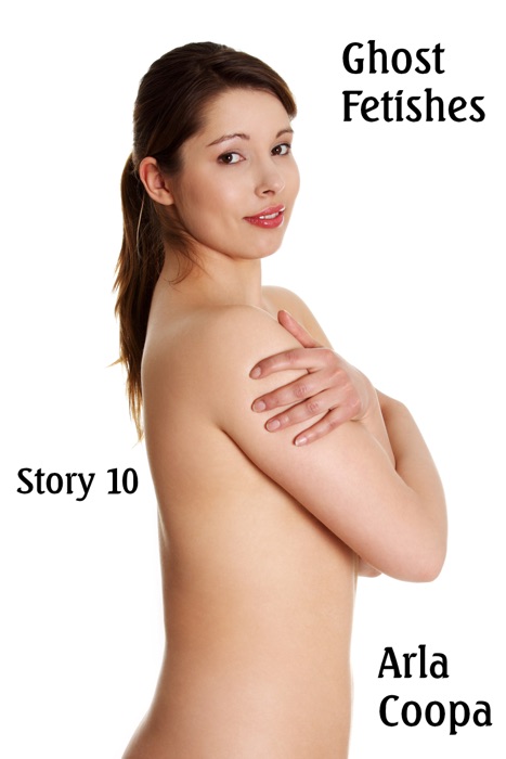 Ghost Fetishes: Story 10