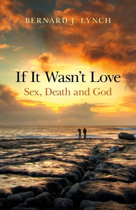 If It Wasn't Love: Sex, Death and God