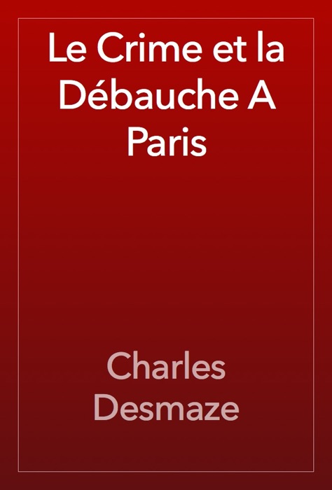 Le Crime et la Débauche A Paris