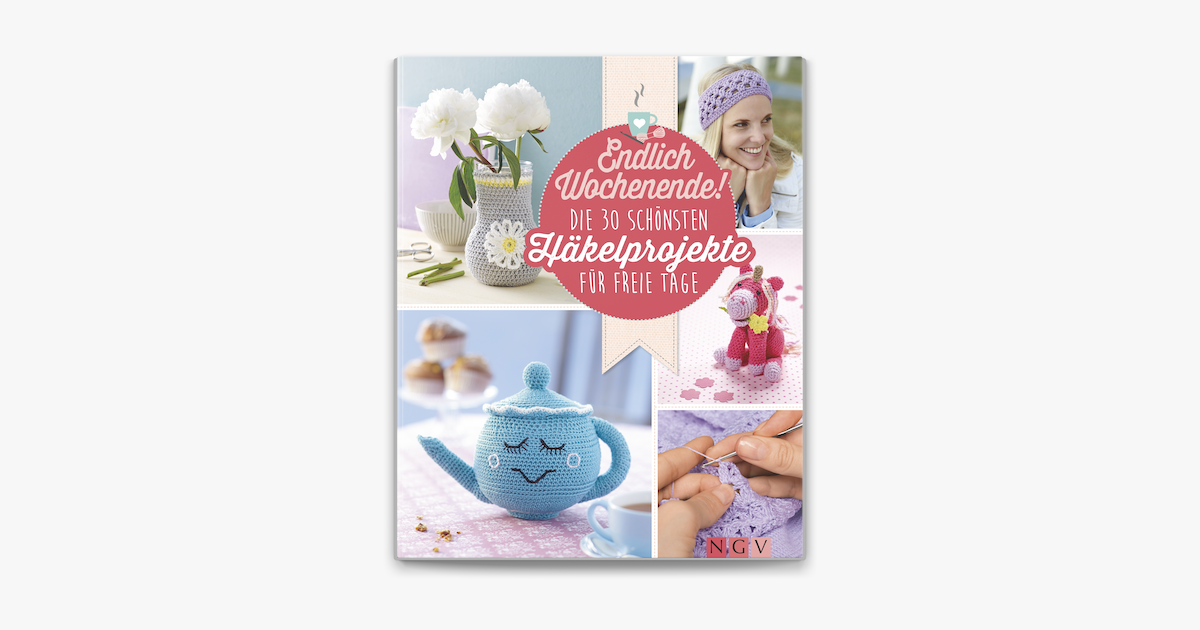 Endlich Wochenende Die 30 Schonsten Hakelprojekte Fur Freie Tage On Apple Books