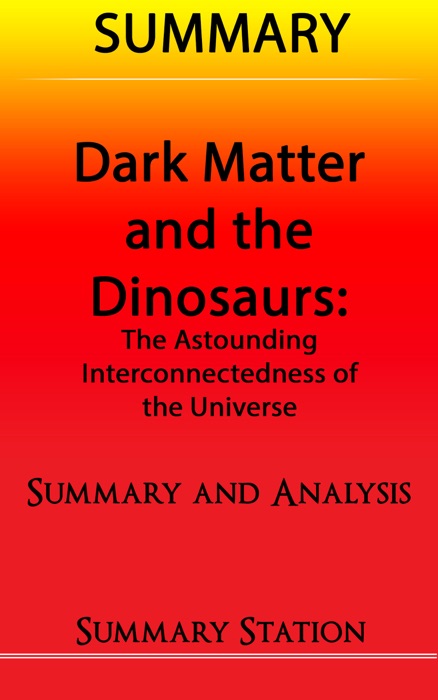 Dark Matter and the Dinosaurs: The Astounding Interconnectedness of the Universe  Summary