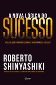 A nova lógica do sucesso - Roberto Shinyashiki