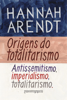 Origens do totalitarismo - Hannah Arendt